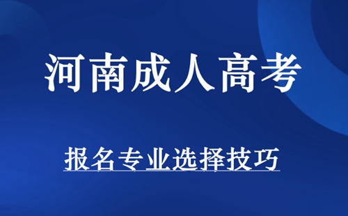 河南成人高考报名专业选择技巧